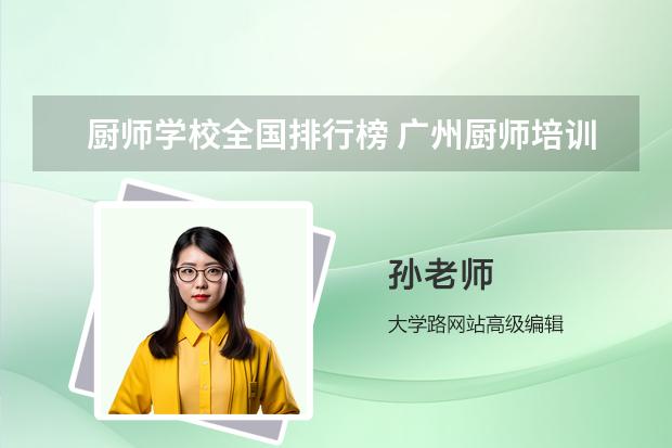 厨师学校全国排行榜 广州厨师培训学校排名