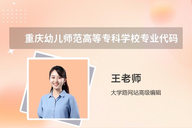 重庆幼儿师范高等专科学校专业代码（日照职业技术学院学前教育代码）