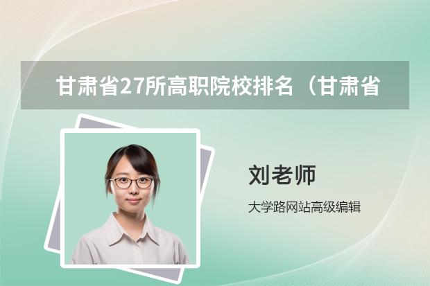 甘肅省27所高職院校排名（甘肅省高職院校排名榜）