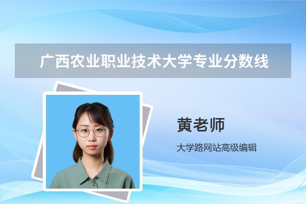 广西农业职业技术大学专业分数线 广西卫生学校大专招生2023分数线