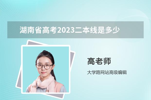 湖南省高考2023二本線是多少