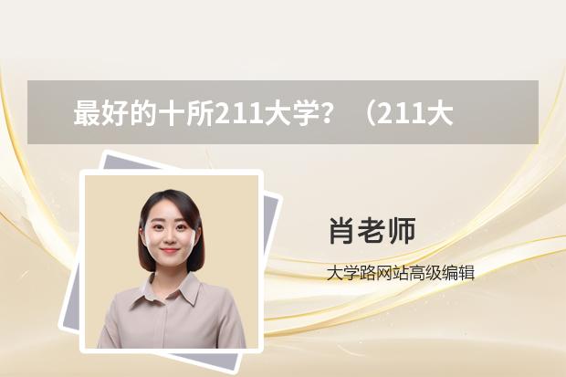 最好的十所211大学？（211大学最新排名录取分数线）