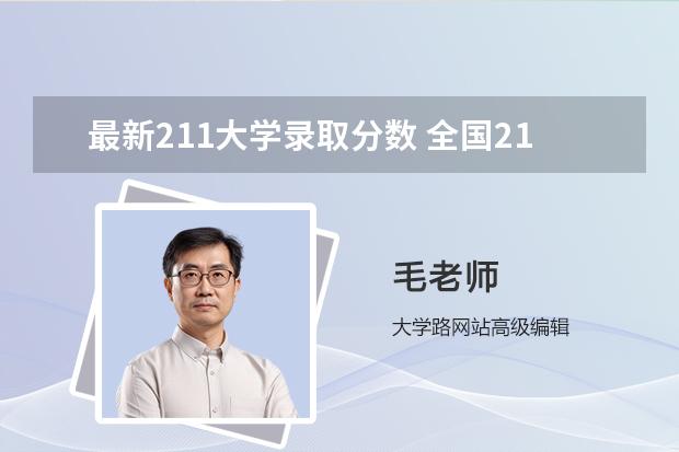 最新211大學(xué)錄取分數(shù) 全國211大學(xué)錄取分數(shù)